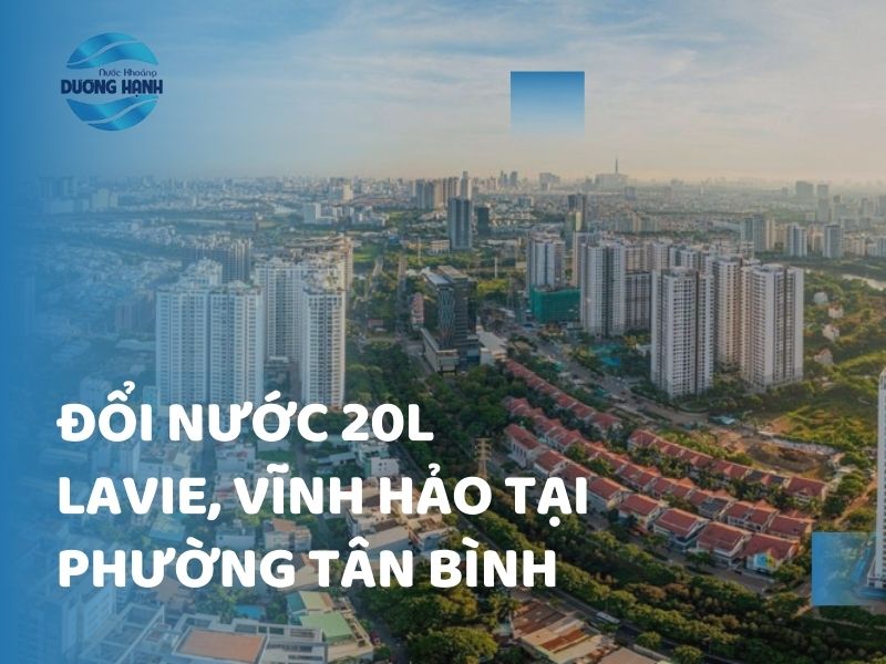 doi-nuoc-20l-laive-vinh-hao-tai-phuong-tan-binh Đổi nước 20l Lavie, Vĩnh Hảo tại phường Tân Bình