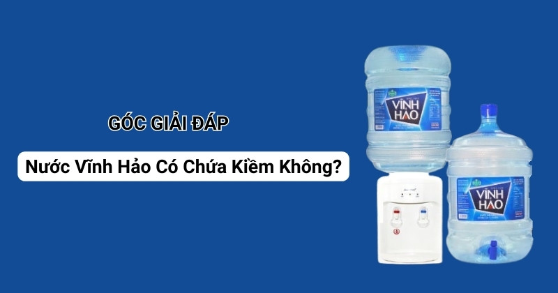 goc-giai-dap-nuoc-vinh-hao-co-chua-kiem-khong Góc giải đpas: Nước Vĩnh Hảo có chứa kiềm không?